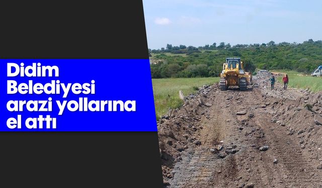 Didim Belediyesi arazi yollarına el attı