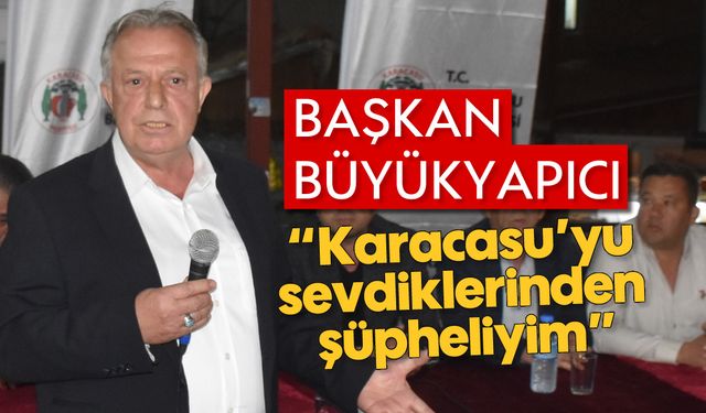 'Karacasu'yu sevdiklerinden şüpheliyim'