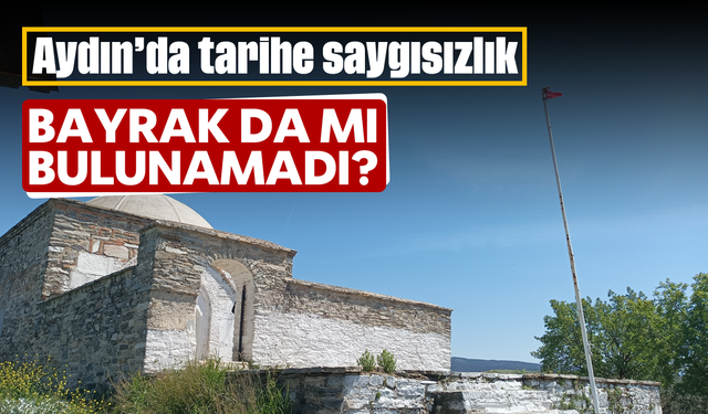Aydın'da tarihe saygısızlık: Bayrak da mı bulunamadı?