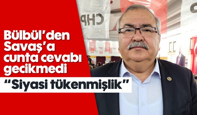 Bülbül’den Savaş’a cunta cevabı gecikmedi