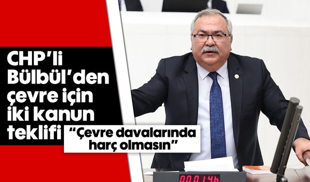 CHP’li Bülbül’den çevre için iki kanun teklifi
