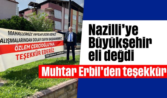 Nazilli'ye Büyükşehir eli değdi: Muhtar Erbil'den teşekkür
