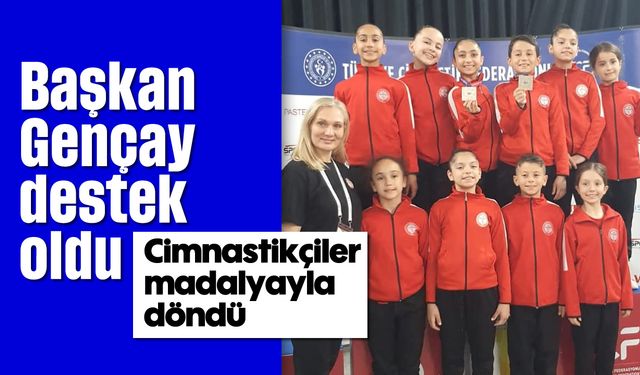 Başkan Gençay destek oldu; Cimnastikçiler madalyayla döndü