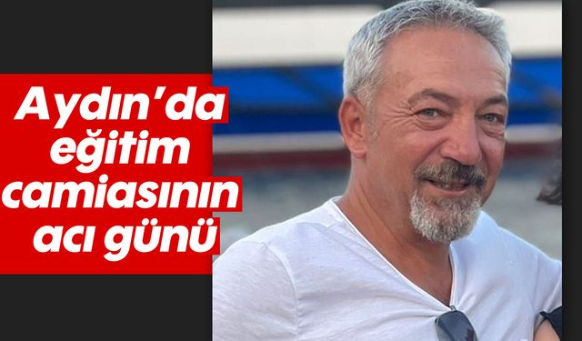 Aydın'da eğitim camiasını üzen ölüm