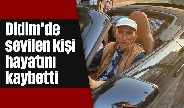 Didim'de sevilen kişi hayatını kaybetti