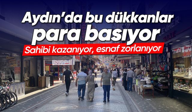 Aydın'da bu dükkanlar para basıyor; Sahibi kazanıyor, esnaf zorlanıyor