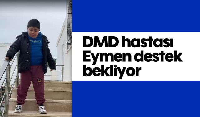 DMD hastası Eymen destek bekliyor