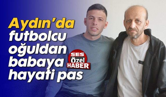 Aydın'da futbolcu oğuldan babaya hayati pas