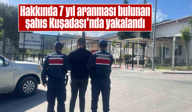 Hakkında 7 yıl aranması bulunan şahıs Kuşadası'nda yakalandı