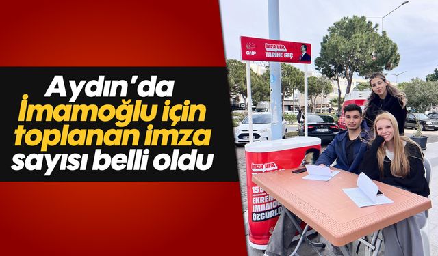 Aydın'da İmamoğlu için toplanan imza sayısı belli oldu