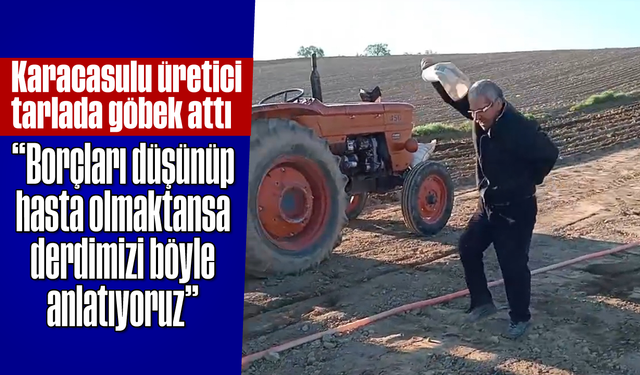 Karacasulu üretici tarlada göbek attı: "Borçları düşünüp hasta olmaktansa derdimizi böyle anlatıyoruz"