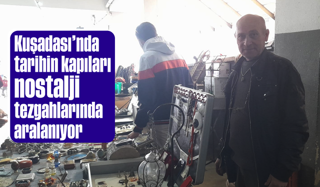 Kuşadası'nda tarihin kapıları nostalji tezgahlarında aralanıyor