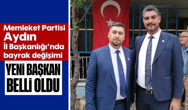 Memleket Partisi Aydın İl Başkanlığı’nda bayrak değişimi: Yeni başkan belli oldu