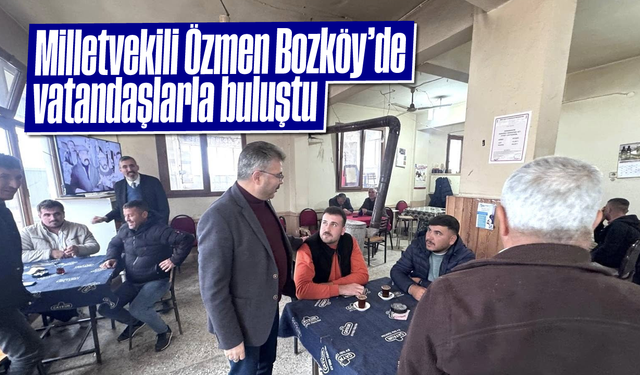 Milletvekili Özmen, Bozköy’de vatandaşlarla buluştu