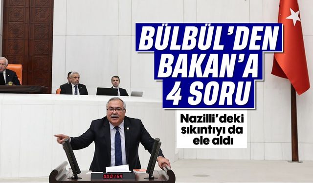 CHP'li Bülbül'den Bakan'a dört soru: Nazilli'deki sıkıntıyı da ele aldı