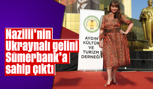 Nazilli'nin Ukraynalı gelini, Sümerbank'a sahip çıktı