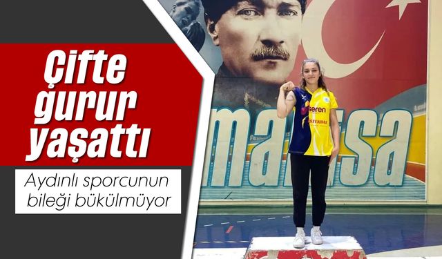 Çifte gurur yaşattı: Aydınlı sporcunun bileği bükülmüyor