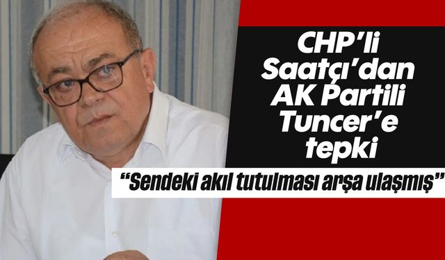 CHP’li Saatçı’dan AK Partili Tuncer’e tepki