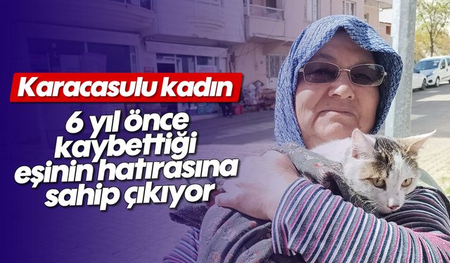 Karacasulu kadın, 6 yıl önce kaybettiği eşinin hatırasına sahip çıkıyor
