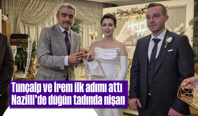 Tunçalp ve İrem ilk adımı attı: Nazilli’de düğün tadında nişan