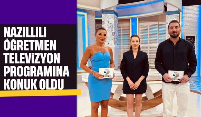 Nazillili öğretmen televizyon programına konuk oldu