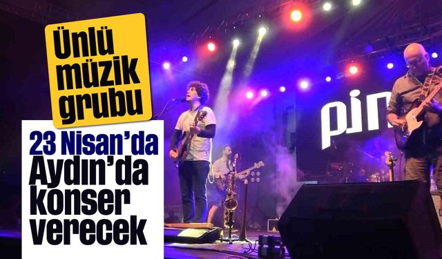 Ünlü müzik grubu, 23 Nisan'da Aydın'da konser verecek