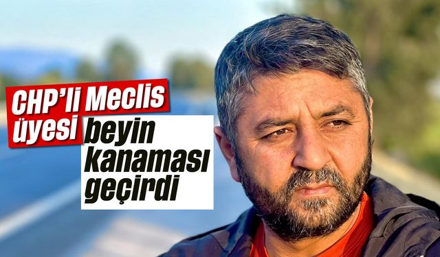 CHP'li meclis üyesi, beyin kanaması geçirdi
