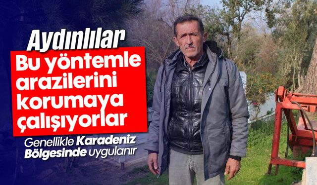 Aydınlılar bu yöntemle arazilerini korumaya çalışıyorlar