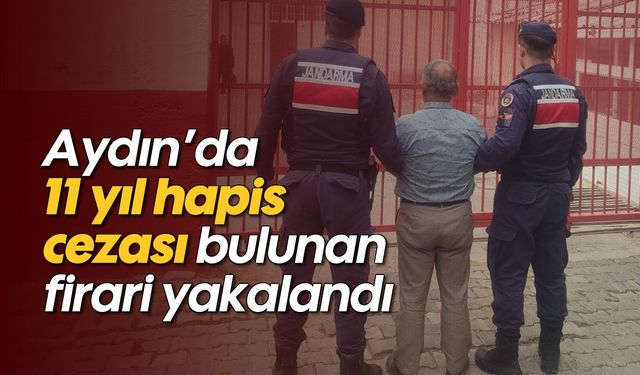 Aydın’da 11 yıl hapis cezası bulunan firari yakalandı