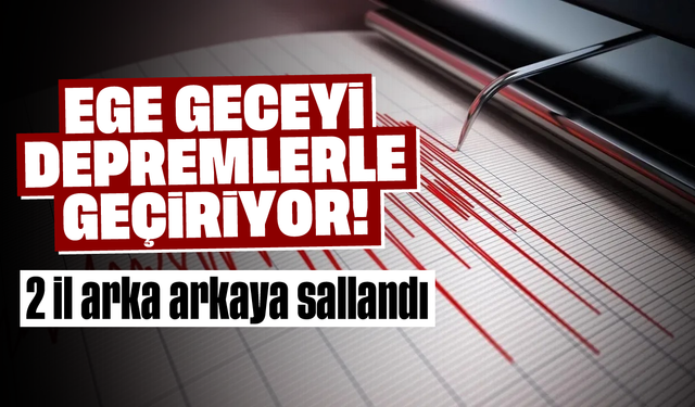 Ege geceyi depremlerle geçiriyor! 2 il arka arkaya sallandı