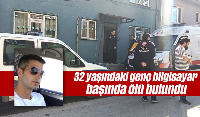 32 yaşındaki genç bilgisayar başında ölü bulundu