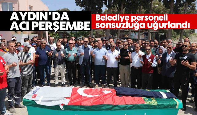 Aydın'da acı perşembe: Belediye personeli sonsuzluğa uğurlandı