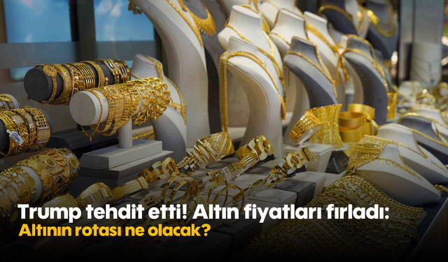 Trump tehdit etti! Altın fiyatları fırladı: Altının rotası ne olacak?