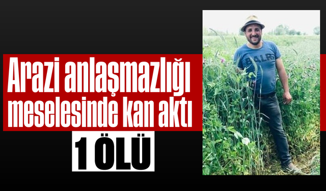 Arazi anlaşmazlığı meselesinde kan aktı: 1 ölü