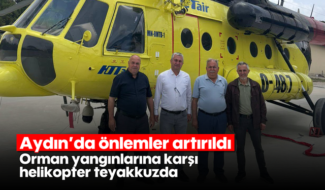 Aydın'da önlemler artırıldı: Orman yangınlarına karşı helikopter teyakkuzda