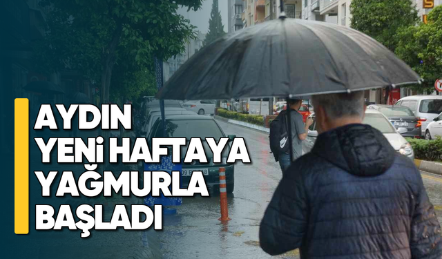Aydın yeni haftaya yağmurla başladı