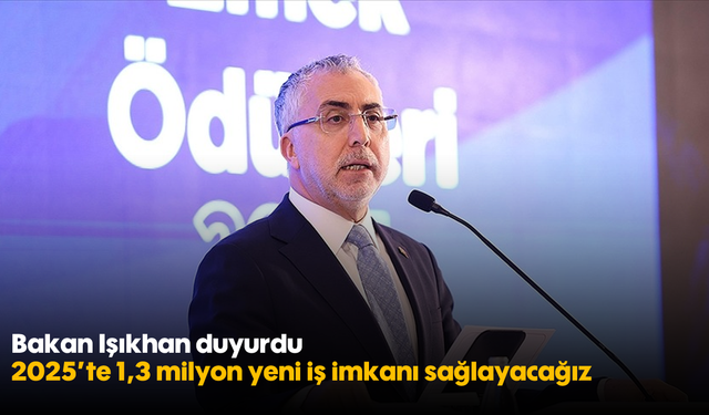 Bakan Işıkhan duyurdu: 2025’te 1,3 milyon yeni iş imkanı sağlayacağız