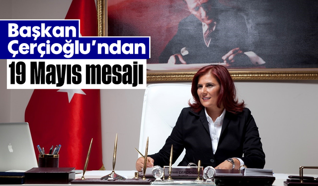 Başkan Çerçioğlu’ndan 19 Mayıs mesajı