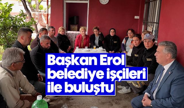 Başkan Erol belediye işçileri ile buluştu