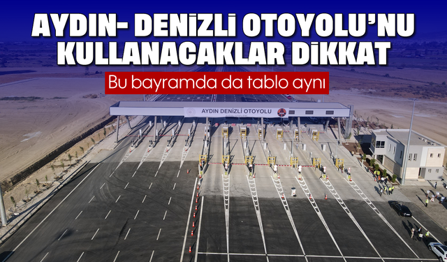 Aydın- Denizli Otoyolu’nu kullanacaklar dikkat: Bu bayramda da tablo aynı