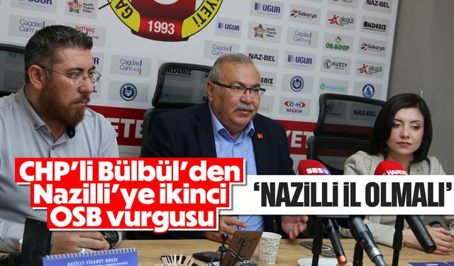 CHP’li Bülbül’den Nazilli’ye ikinci OSB vurgusu; 'Nazilli il olmalı'