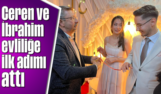 Ceren ve İbrahim evliliğe ilk adımı attı