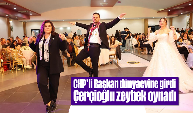 CHP’li Başkan dünyaevine girdi: Çerçioğlu, zeybek oynadı