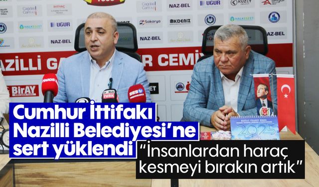Cumhur İttifakı Nazilli Belediyesi'ne sert yüklendi