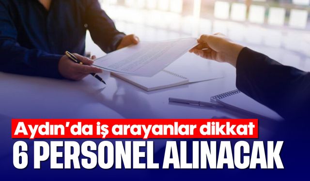Aydın'da iş arayanlar dikkat: 6 personeli alınacak