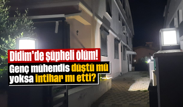 Didim'de şüpheli ölüm! Genç mühendis düştü mü yoksa intihar mı etti?