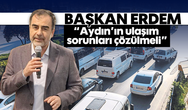 'Aydın’ın ulaşım sorunları çözülmeli'