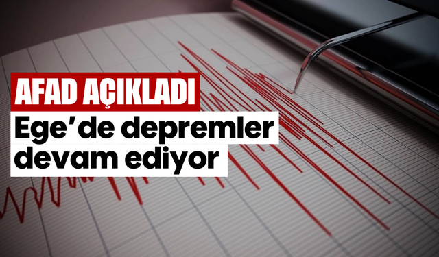 AFAD açıkladı: Ege'de depremler devam ediyor
