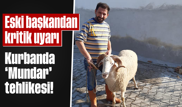 Eski başkandan kritik uyarı: Kurbanda ‘Mundar’ tehlikesi!
