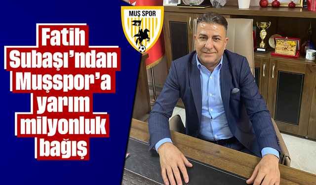 Fatih Subaşı'ndan Muşspor'a yarım milyonluk bağış